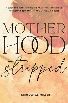 Erin Joyce Miller - Motherhood Stripped, Häftad