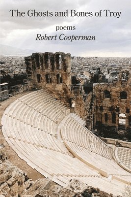 Robert Cooperman - The Ghosts and Bones of Troy, Häftad