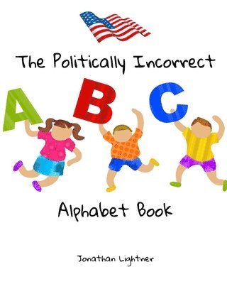 The Politically Incorrect Alphabet Book 1