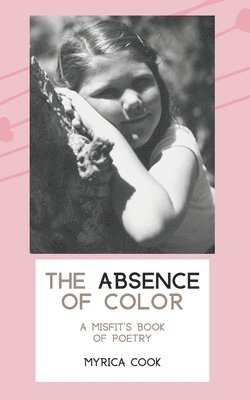 The Absence Of Color: A Misfit's Book Of Poetry 1