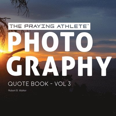Robert B. Walker, Robert B Walker - The Praying Athlete Photography Quote Book Vol. 3, Häftad