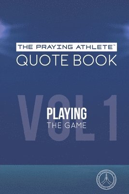 The Praying Athlete Quote Book Vol. 1 Playing the Game 1