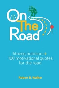bokomslag On the Road: Fitness, Nutrition, + 100 Motivational Quotes for the Road