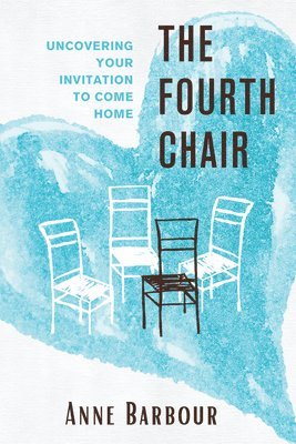 bokomslag The Fourth Chair: Uncovering Your Invitation to Come Home