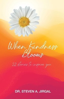 Steven a. Jirgal - When Kindness Blooms: 52 Stories to Inspire You, Häftad
