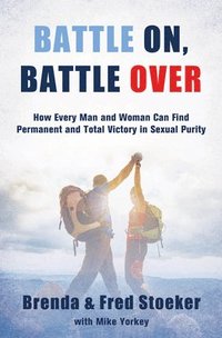 bokomslag Battle On, Battle Over: How Every Man and Woman Can Find Permanent and Total Victory in Sexual Purity