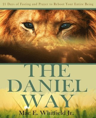 The Daniel Way: 21 Days of Fasting and Prayer to Reboot Your Entire Being 1