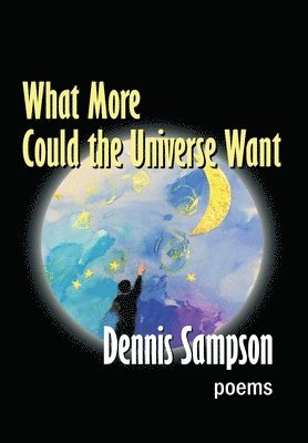 Dennis Sampson - What More Could the Universe Want, Inbunden