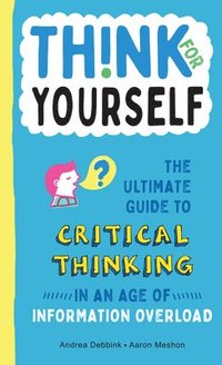 bokomslag Think for Yourself: The Ultimate Guide to Critical Thinking in an Age of Information Overload and Misinformation. a Necessary Resource for Young Reade