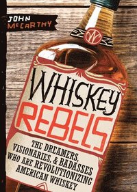bokomslag Whiskey Rebels: The Dreamers, Visionaries & Badasses Who Are Revolutionizing American Whiskey