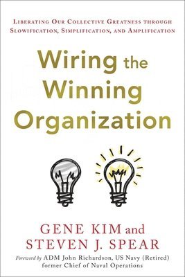 Gene Kim, Steven J Spear - Wiring the Winning Organization, Inbunden