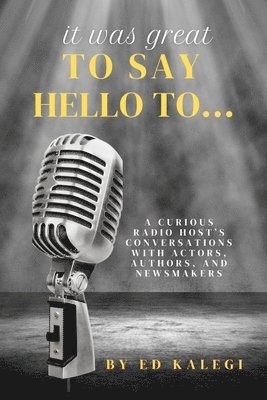 bokomslag It Was Great To Say Hello To...: A Curious Radio Host's Conversations With Actors, Authors, and Newsmakers