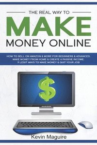 bokomslag The Real Way to Make Money Online: How to Sell on Amazon & More for Beginners & Advanced. Make Money From Home & Create a Passive Income. 9 Legit Ways