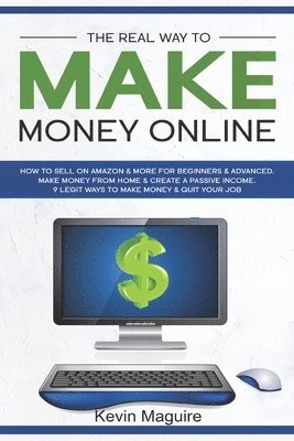 The Real Way to Make Money Online: How to Sell on Amazon & More for Beginners & Advanced. Make Money From Home & Create a Passive Income. 9 Legit Ways 1