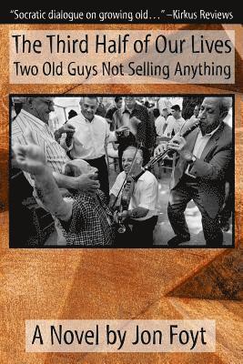 The Third Half of Our Lives: Two Old Guys Not Selling Anything 1