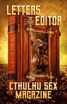 Letters to the Editor of Cthulhu Sex Magazine 1