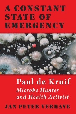 bokomslag A Constant State of Emergency: Paul de Kruif: Microbe Hunter and Health Activist