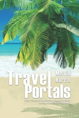 Travel Portals: Your Passport to Amazing Travel Secrets, Savings and Stress-Free Tips 1