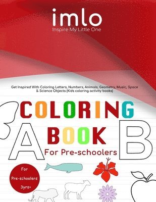 Coloring Book for Preschoolers: Coloring Book for Preschoolers: Get Inspired With Coloring Letters, Numbers, Animals, Geometry, Musical, Space & Scien 1