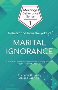bokomslag Deliverance from the Yoke of Marital Ignorance: Prayer and Deliverance Manual