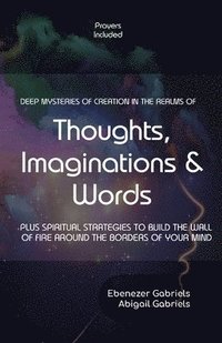bokomslag Deep Mysteries of Creation in the Realms of Thoughts, Imaginations and Words: PLUS SPIRITUAL STRATEGIES TO BUILD WALLs OF FIRE AROUND THE BORDERS OF Y