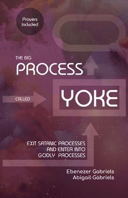 The Big Process Called Yoke: Exit Satanic Processes & Enter into Godly Processes 1
