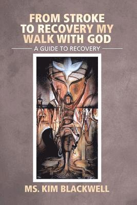 Kim Blackwell - From Stroke to Recovery My Walk with God: A Guide to Recovery, Häftad