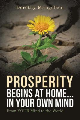 PROSPERITY begins at home...in YOUR own mind: From YOUR mind to the world
