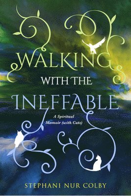Stephani Nur Colby - Walking with the Ineffable: A Spiritual Memoir (with Cats), Häftad