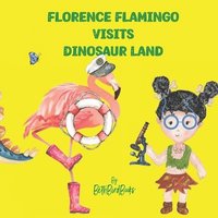 bokomslag Florence Flamingo Visits Dinosaur Land