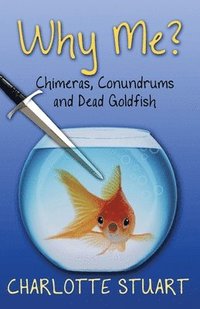 bokomslag Why Me?: Chimeras, Conundrums, and Dead Goldfish