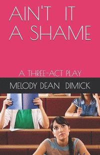 bokomslag Ain't It a Shame: A Three-ACT Play