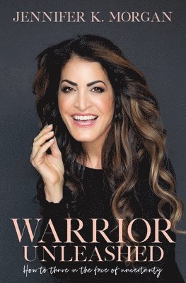 Warrior Unleashed: How to thrive in the face of uncertainty. 1