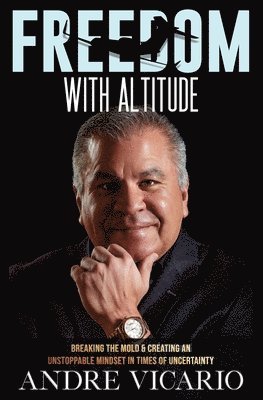 Freedom With Altitude: Breaking The Mold And Creating An Unstoppable Mindset In Times Of Uncertainty 1