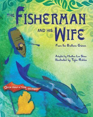 Heather Lee Shaw - The Fisherman and His Wife: from the Brothers Grimm, Häftad