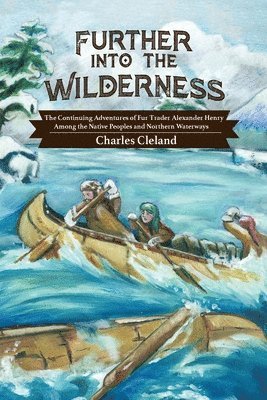 bokomslag Further Into the Wilderness: The Continuing Adventures of Fur Trader Alexander Henry Among the Native Peoples and Northern Waterways