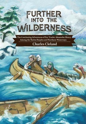 bokomslag Further Into the Wilderness: The Continuing Adventures of Fur Trader Alexander Henry Among the Native Peoples and Northern Waterways