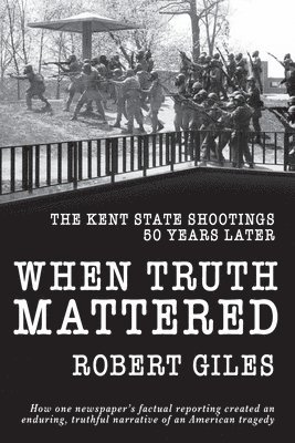 When Truth Mattered: The Kent State Shootings 50 Years Later 1