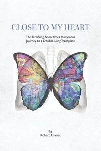 bokomslag Close to My Heart: The Terrifying, Sometimes Humorous Journey to a Double-Lung Transplant