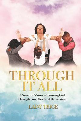 Lady Trice - Through It All: A Survivor's Story of Trusting God Through Loss, Grief and Devastation, Häftad