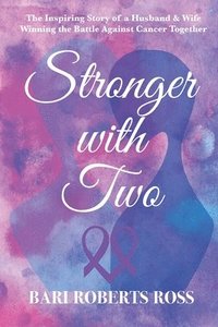 bokomslag Stronger with Two: The Inspiring True Story of a Husband and Wife Winning the Battle Against Cancer Together