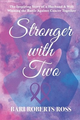 Stronger with Two: The Inspiring True Story of a Husband and Wife Winning the Battle Against Cancer Together 1