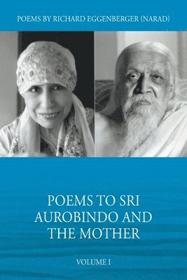 Poems to Sri Aurobindo and the Mother Volume I
