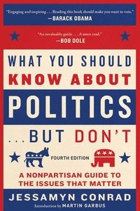 bokomslag What You Should Know about Politics . . . But Don't, Fourth Edition: A Nonpartisan Guide to the Issues That Matter