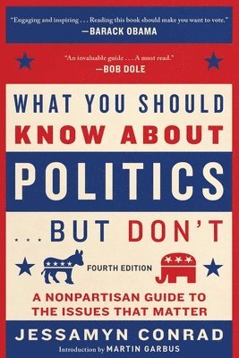Jessamyn Conrad - What You Should Know about Politics . . . But Don't, Fourth Edition: A Nonpartisan Guide to the Issues That Matter, Häftad