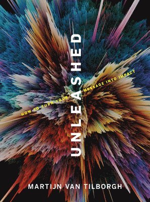 Unleashed: How to Turn Your Message Into Impact