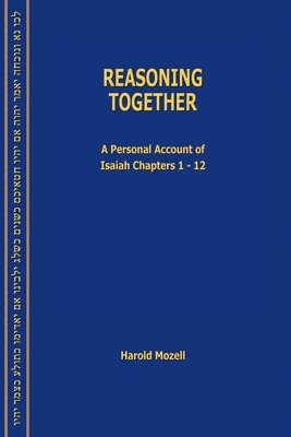 Reasoning Together: A Personal Account of Isaiah Chapters 1-12 1
