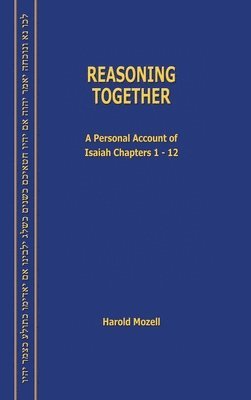 Harold Mozell - Reasoning Together: A Personal Account of Isaiah Chapters 1-12, Inbunden