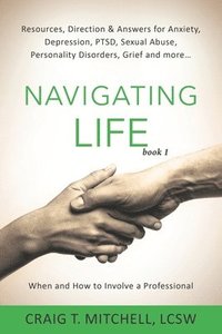 bokomslag Navigating Life (book 1): Resources, Direction & Answers for Anxiety, Depression, PTSD, Sexual Abuse, Personality Disorders, Grief and more...