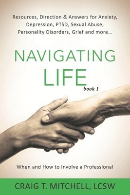 Navigating Life (book 1): Resources, Direction & Answers for Anxiety, Depression, PTSD, Sexual Abuse, Personality Disorders, Grief and more... 1